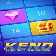 empedimento ou impedimento